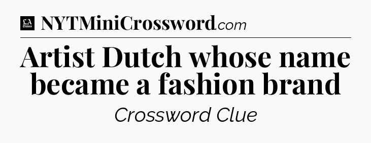 Artist Dutch whose name became a fashion brand - LA Times Crossword