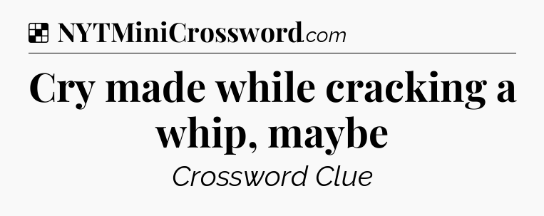 Solution: Cry made while cracking a whip, maybe - NYT Crossword