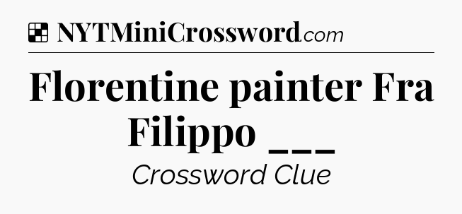 Solution: Florentine painter Fra Filippo ___ - NYT Crossword
