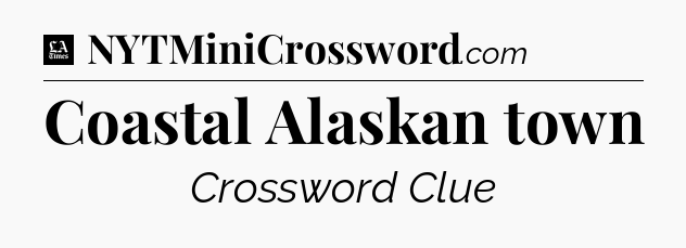 Coastal Alaskan town - LA Times Crossword