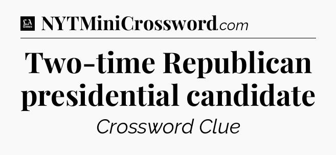 Two-time Republican presidential candidate - LA Times Crossword