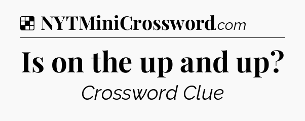 Solution: Is on the up and up - NYT Crossword