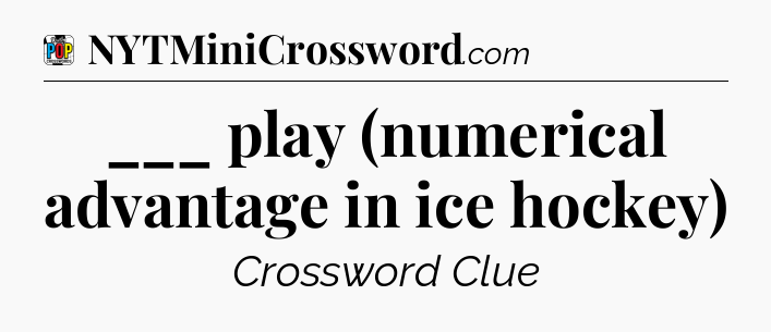 ___ play (numerical advantage in ice hockey) Crossword Clue
