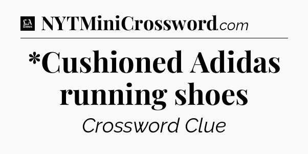 *Cushioned Adidas running shoes - LA Times Crossword