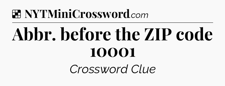 Solution: Abbr. before the ZIP code 10001 - NYT Crossword