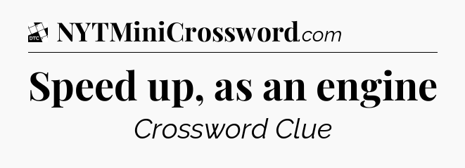 Speed up, as an engine - Daily Themed Classic Crossword