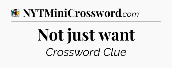 Not just want Crossword Clue