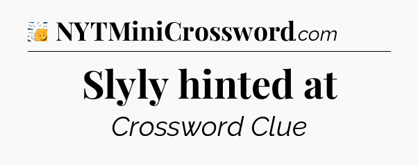 Slyly hinted at - 7 Little Words