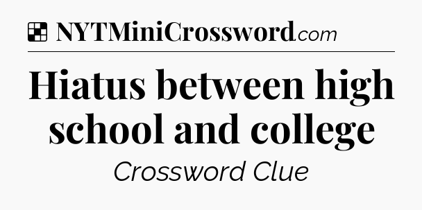 Solution: Hiatus between high school and college - NYT Crossword