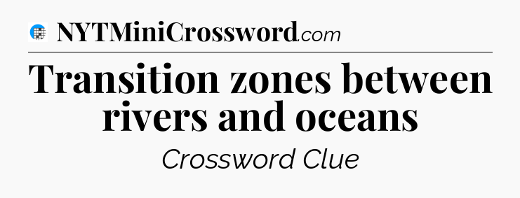 Transition zones between rivers and oceans Crossword Clue