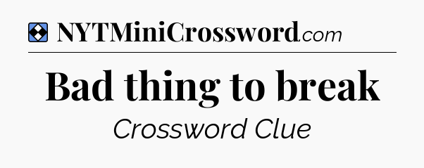 Solution: Bad thing to break - NYT Mini Crossword