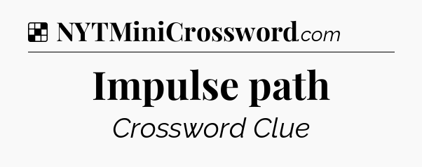 Solution: Impulse path - NYT Crossword