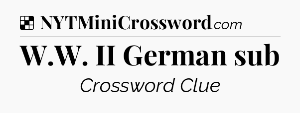 Solution: W.W. II German sub - NYT Crossword