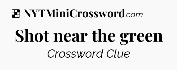 Solution: Shot near the green - NYT Crossword