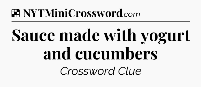 Solution: Sauce made with yogurt and cucumbers - NYT Crossword