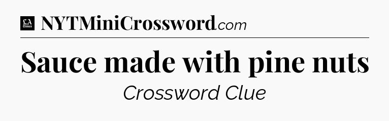 Sauce made with pine nuts - LA Times Crossword