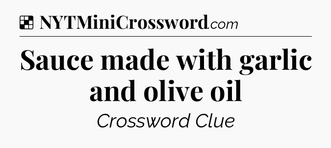 Solution: Sauce made with garlic and olive oil - NYT Crossword