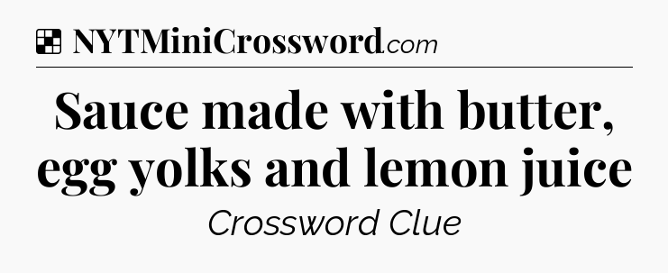 Solution: Sauce made with butter, egg yolks and lemon juice - NYT Crossword
