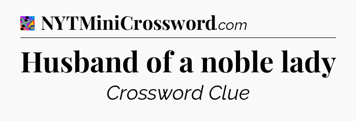 Husband of a noble lady Crossword Clue