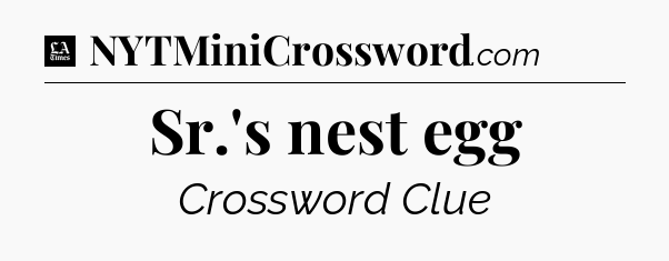 Sr.'s nest egg - LA Times Crossword