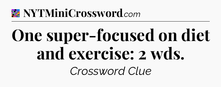 One super-focused on diet and exercise: 2 wds Crossword Clue
