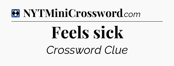 Solution: Feels sick - NYT Mini Crossword