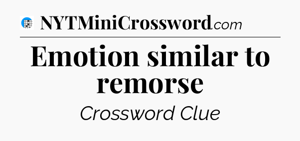 Emotion similar to remorse Crossword Clue