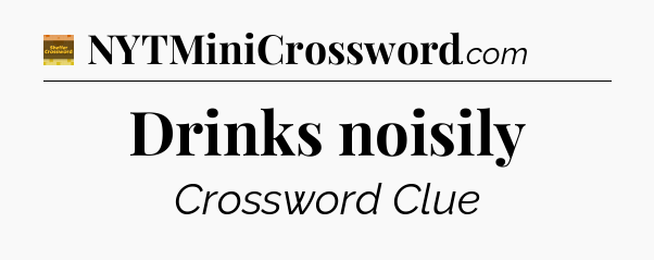 Drinks noisily - Eugene Sheffer Crossword