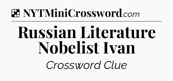 Solution: Russian Literature Nobelist Ivan - NYT Crossword