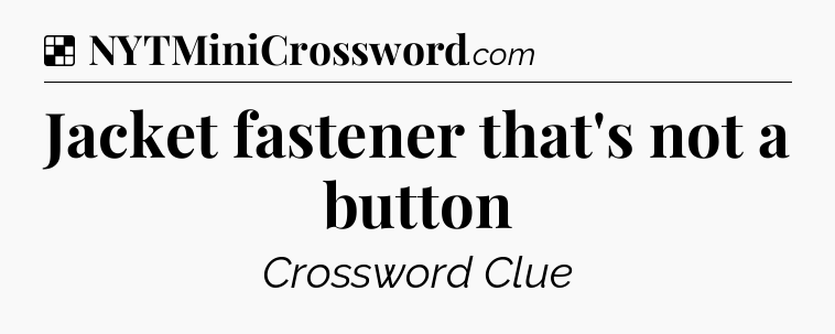 Solution: Jacket fastener that's not a button - NYT Crossword