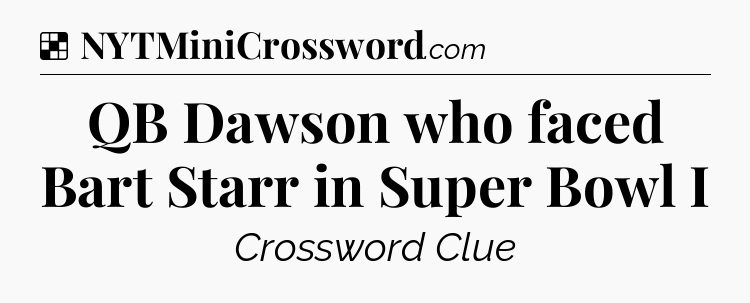 Solution: QB Dawson who faced Bart Starr in Super Bowl I - NYT Crossword