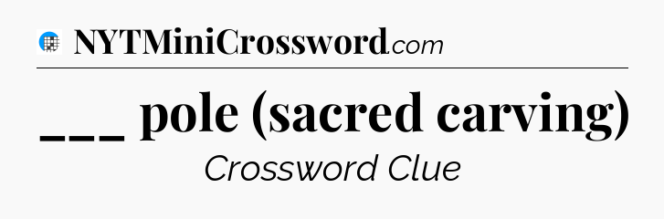 ___ pole (sacred carving) Crossword Clue