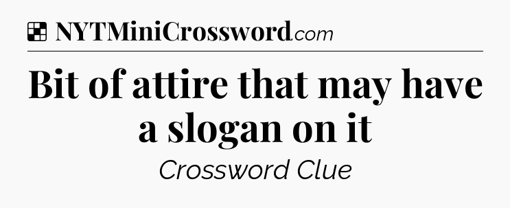 Solution: Bit of attire that may have a slogan on it - NYT Crossword