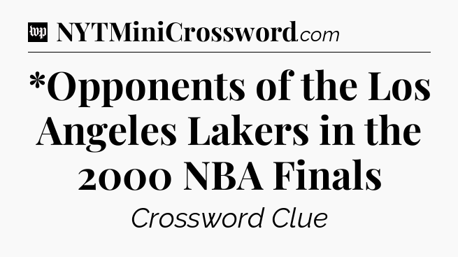 *Opponents of the Los Angeles Lakers in the 2000 NBA Finals Crossword Clue