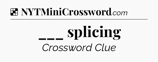 Solution: ___ splicing - NYT Crossword