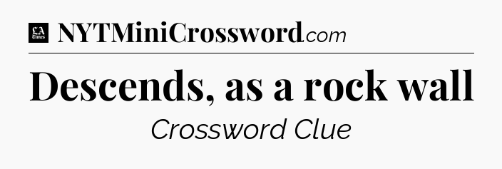 Descends, as a rock wall - LA Times Crossword