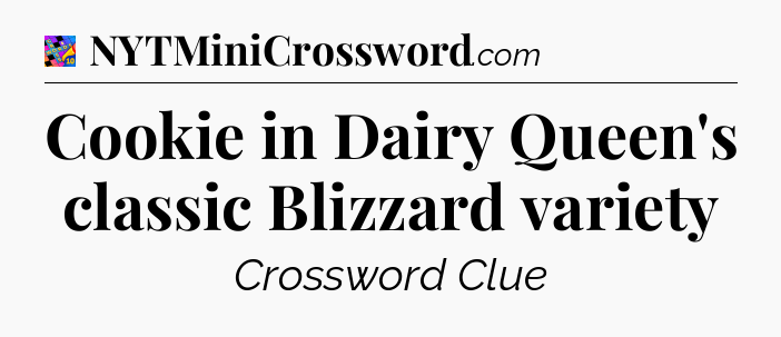 Cookie in Dairy Queen's classic Blizzard variety Crossword Clue