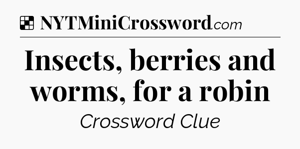 Solution: Insects, berries and worms, for a robin - NYT Crossword