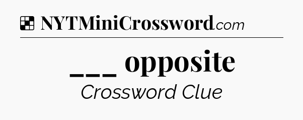 Solution: ___ opposite - NYT Crossword