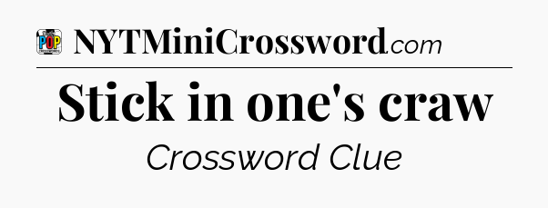 Stick in one's craw Crossword Clue