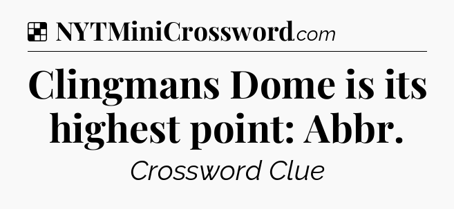 Solution: Clingmans Dome is its highest point: Abbr - NYT Crossword