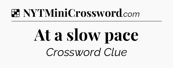 Solution: At a slow pace - NYT Crossword