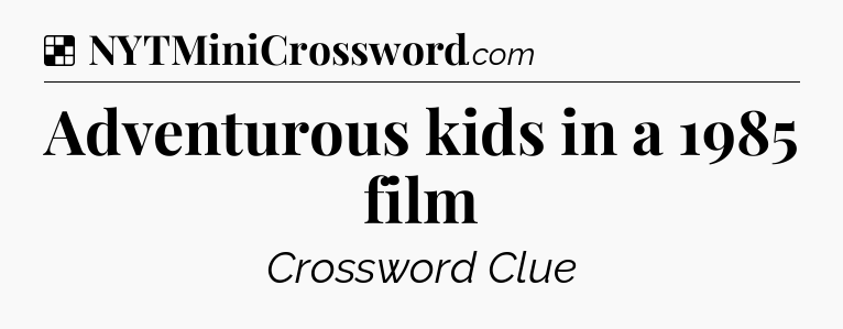 Solution: Adventurous kids in a 1985 film - NYT Crossword