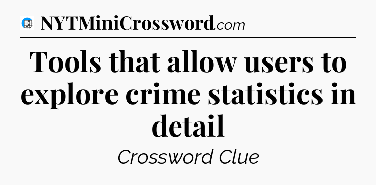 Tools that allow users to explore crime statistics in detail Crossword Clue