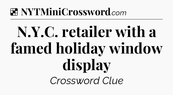 Solution: N.Y.C. retailer with a famed holiday window display - NYT Crossword