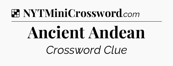 Solution: Ancient Andean - NYT Crossword