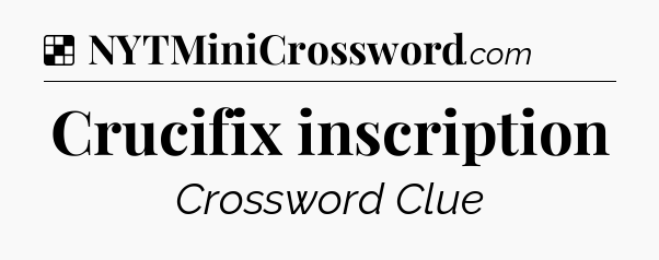 Solution: Crucifix inscription - NYT Crossword