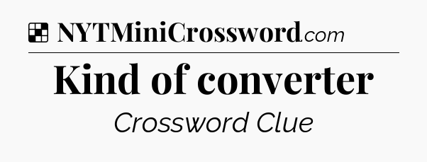 Solution: Kind of converter - NYT Crossword