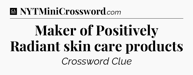 Maker of Positively Radiant skin care products - LA Times Crossword
