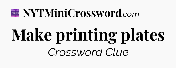Make printing plates - Thomas Joseph Crossword